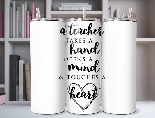 A Teachers Takes A Hand Opens A Mind Touches A Heart" 20oz Stainless Steel Tumbler
