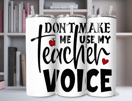 "Dont Make Me Use My Teacher Voice" 20oz Stainless Steel Tumbler